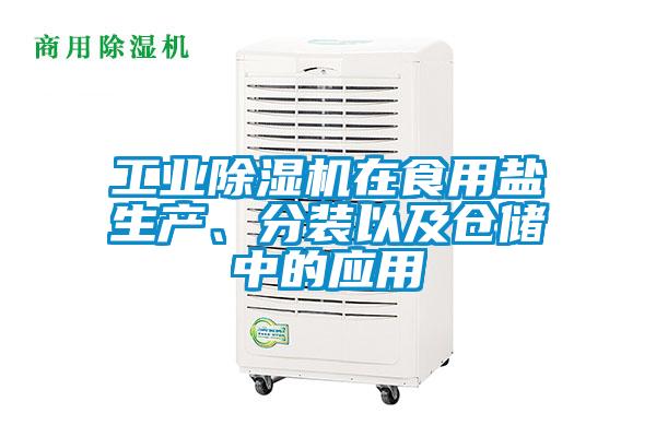 工業(yè)除濕機(jī)在食用鹽生產(chǎn)、分裝以及倉儲中的應(yīng)用