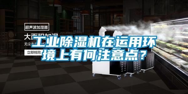 工業(yè)除濕機(jī)在運(yùn)用環(huán)境上有何注意點(diǎn)？