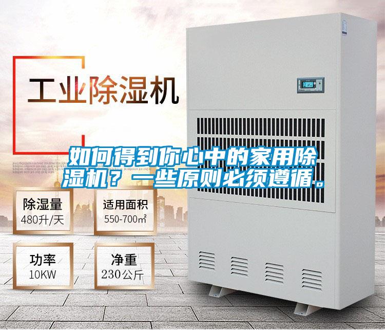 如何得到你心中的家用除濕機(jī)？一些原則必須遵循。