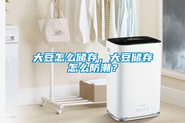大豆怎么儲(chǔ)存，大豆儲(chǔ)存怎么防潮？
