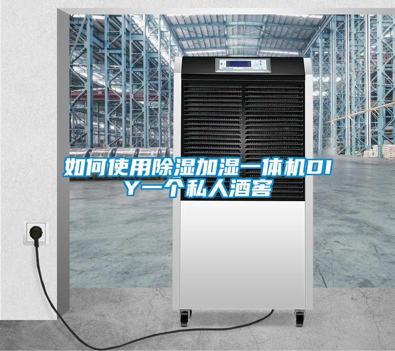 如何使用除濕加濕一體機DIY一個私人酒窖