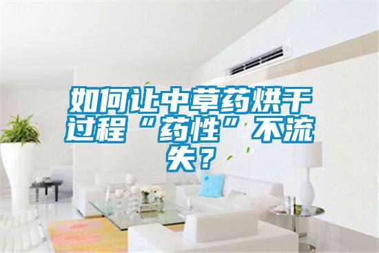 如何讓中草藥烘干過程“藥性”不流失？