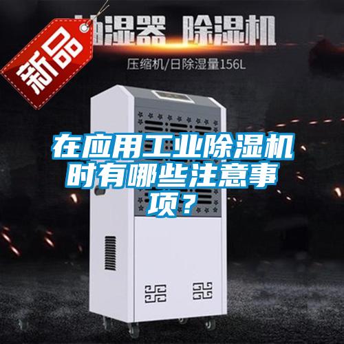 在應用工業(yè)除濕機時有哪些注意事項？