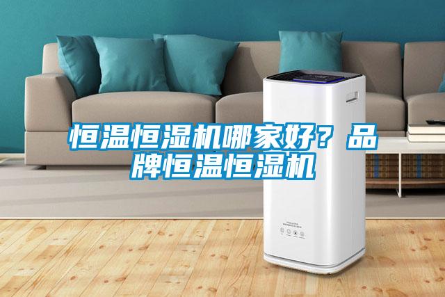 恒溫恒濕機哪家好？品牌恒溫恒濕機