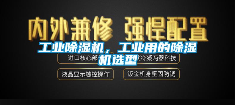 工業(yè)除濕機，工業(yè)用的除濕機選型