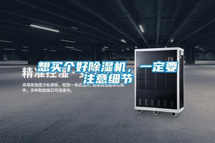 想買個好除濕機(jī)，一定要注意細(xì)節(jié)