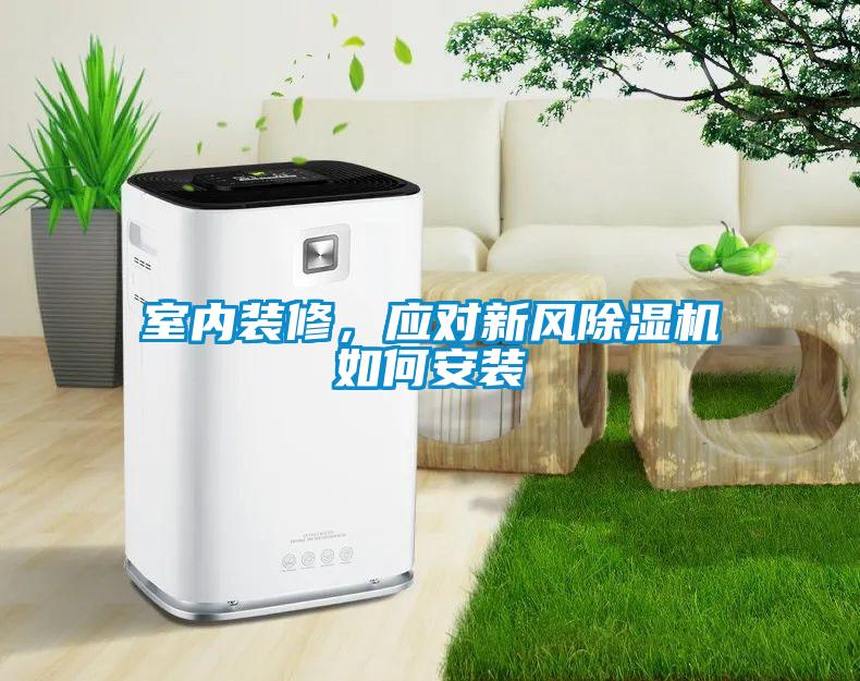室內(nèi)裝修，應對新風除濕機如何安裝