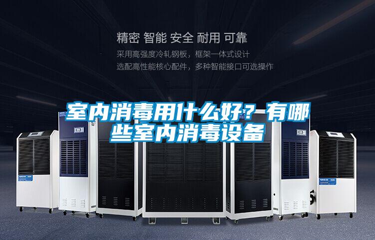 室內(nèi)消毒用什么好？有哪些室內(nèi)消毒設(shè)備