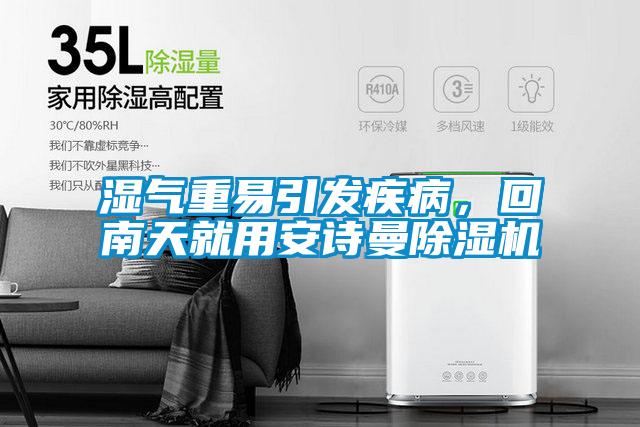 濕氣重易引發(fā)疾病，回南天就用安詩曼除濕機