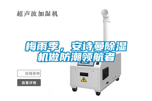 梅雨季，安詩曼除濕機做防潮領(lǐng)航者