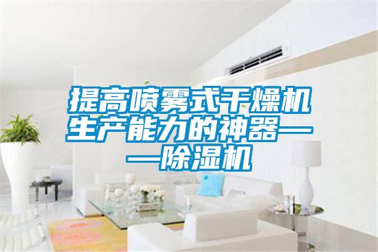 提高噴霧式干燥機(jī)生產(chǎn)能力的神器——除濕機(jī)