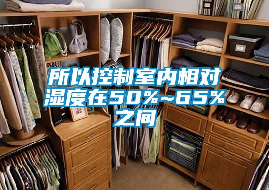 所以控制室內(nèi)相對(duì)濕度在50%~65%之間