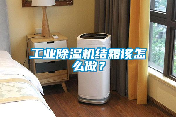 工業(yè)除濕機(jī)結(jié)霜該怎么做？