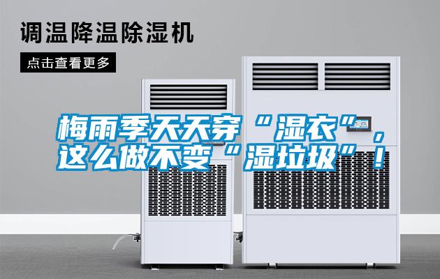 梅雨季天天穿“濕衣”，這么做不變“濕垃圾”！