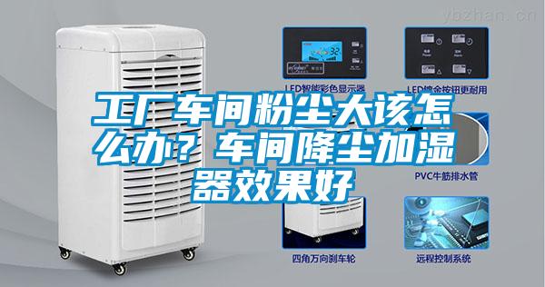 工廠車間粉塵大該怎么辦？車間降塵加濕器效果好