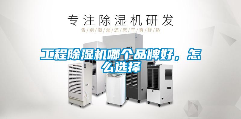 工程除濕機哪個品牌好，怎么選擇