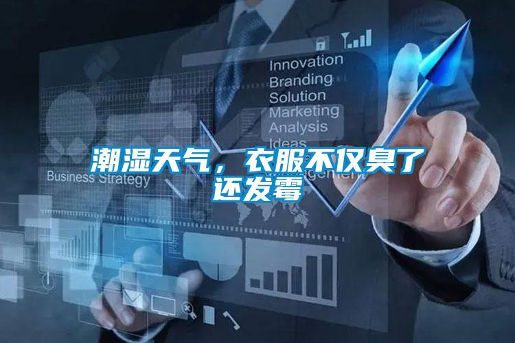 潮濕天氣，衣服不僅臭了還發(fā)霉