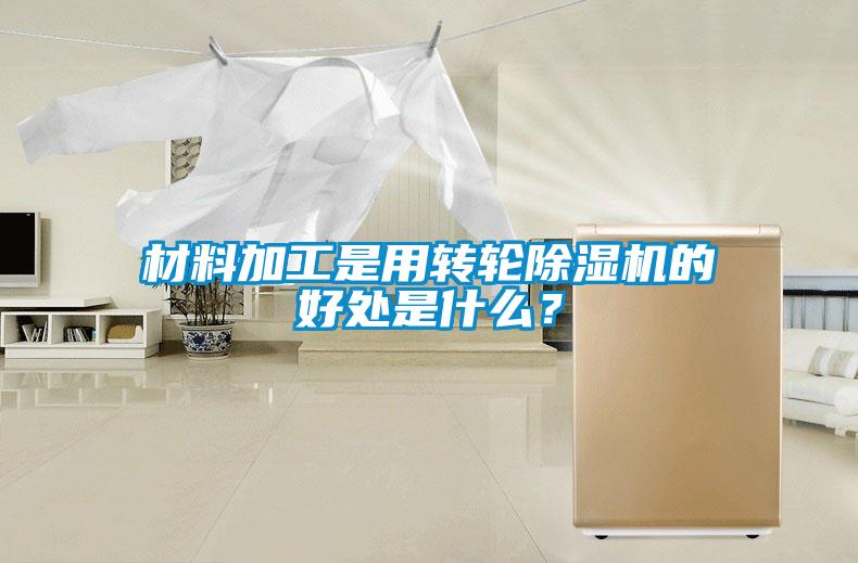 材料加工是用轉(zhuǎn)輪除濕機的好處是什么？