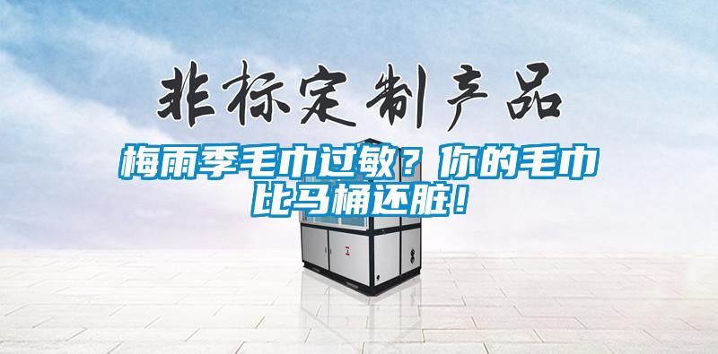 梅雨季毛巾過敏？你的毛巾比馬桶還臟！