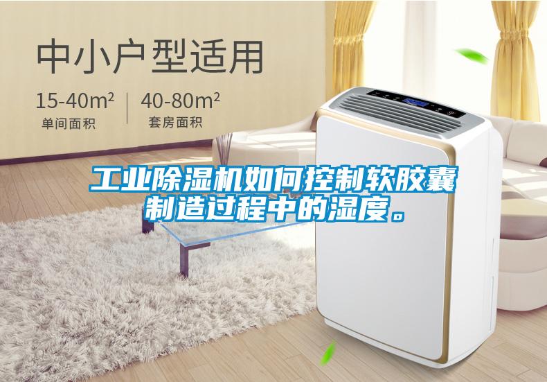 工業(yè)除濕機(jī)如何控制軟膠囊制造過程中的濕度。