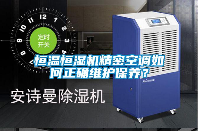 恒溫恒濕機精密空調如何正確維護保養(yǎng)？