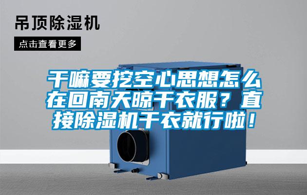 干嘛要挖空心思想怎么在回南天晾干衣服？直接除濕機干衣就行啦！