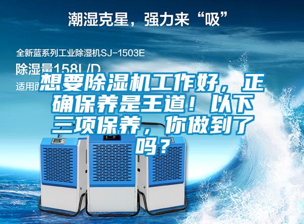 想要除濕機工作好，正確保養(yǎng)是王道！以下三項保養(yǎng)，你做到了嗎？