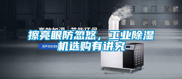 擦亮眼防忽悠，工業(yè)除濕機選購有講究