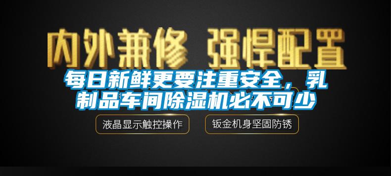 每日新鮮更要注重安全，乳制品車間除濕機必不可少