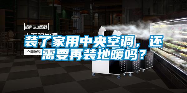 裝了家用中央空調(diào)，還需要再裝地暖嗎？