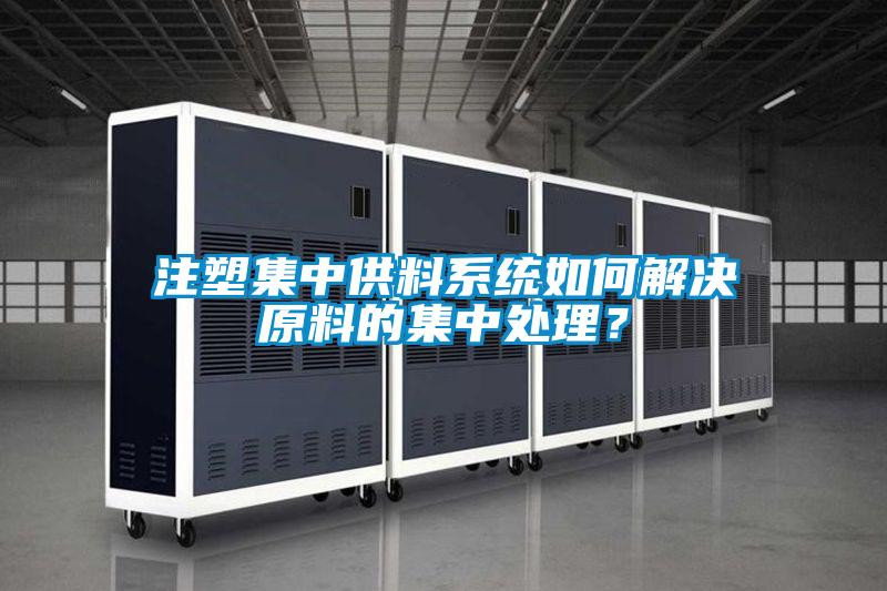 注塑集中供料系統(tǒng)如何解決原料的集中處理？