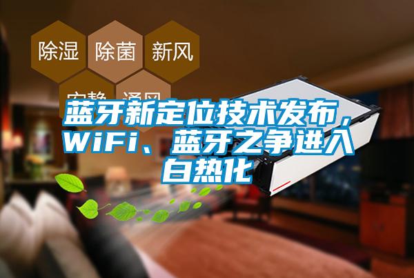 藍(lán)牙新定位技術(shù)發(fā)布，WiFi、藍(lán)牙之爭(zhēng)進(jìn)入白熱化