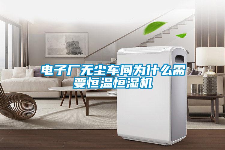 電子廠無塵車間為什么需要恒溫恒濕機(jī)