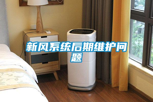 新風(fēng)系統(tǒng)后期維護(hù)問題
