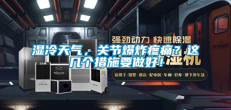 濕冷天氣，關(guān)節(jié)爆炸疼痛？這幾個措施要做好！