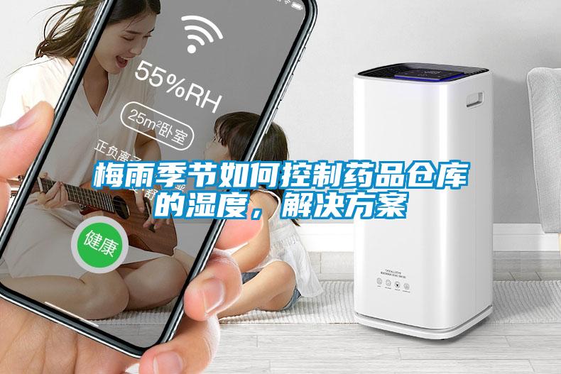 梅雨季節(jié)如何控制藥品倉庫的濕度，解決方案