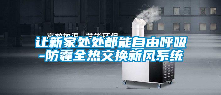 讓新家處處都能自由呼吸-防霾全熱交換新風(fēng)系統(tǒng)