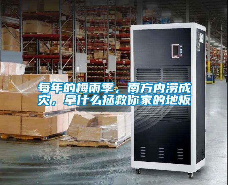 每年的梅雨季，南方內(nèi)澇成災(zāi)，拿什么拯救你家的地板