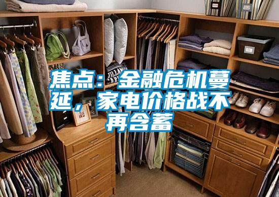 焦點(diǎn)：金融危機(jī)蔓延，家電價(jià)格戰(zhàn)不再含蓄