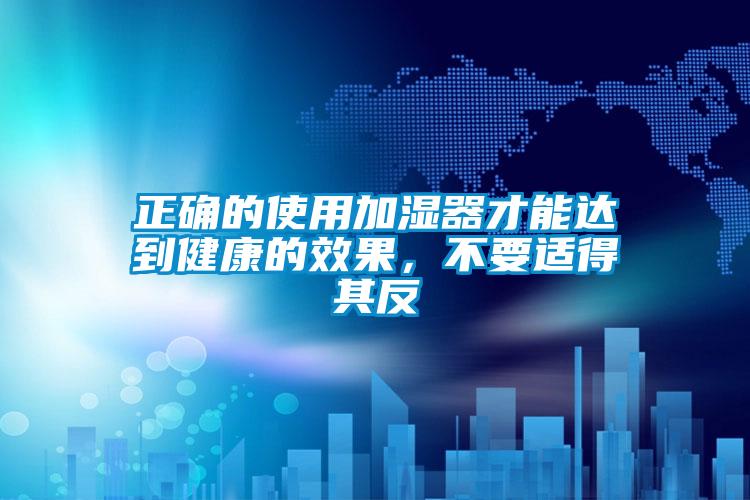 正確的使用加濕器才能達到健康的效果，不要適得其反
