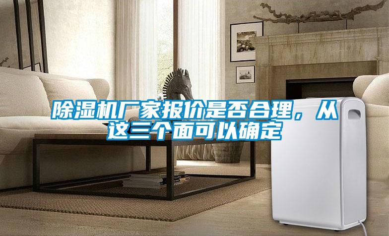 除濕機(jī)廠家報(bào)價(jià)是否合理，從這三個(gè)面可以確定