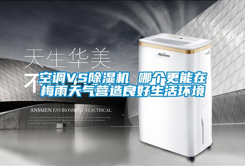空調(diào)VS除濕機 哪個更能在梅雨天氣營造良好生活環(huán)境