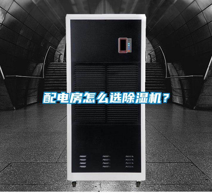 配電房怎么選除濕機(jī)？