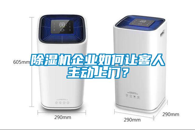 除濕機(jī)企業(yè)如何讓客人主動(dòng)上門？