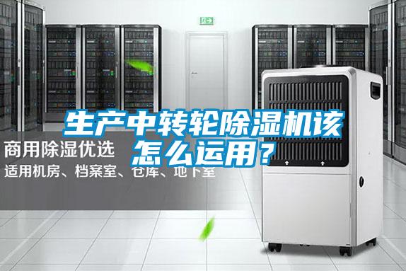 生產(chǎn)中轉(zhuǎn)輪除濕機(jī)該怎么運(yùn)用？