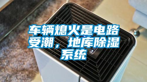 車輛熄火是電路受潮，地庫除濕系統(tǒng)