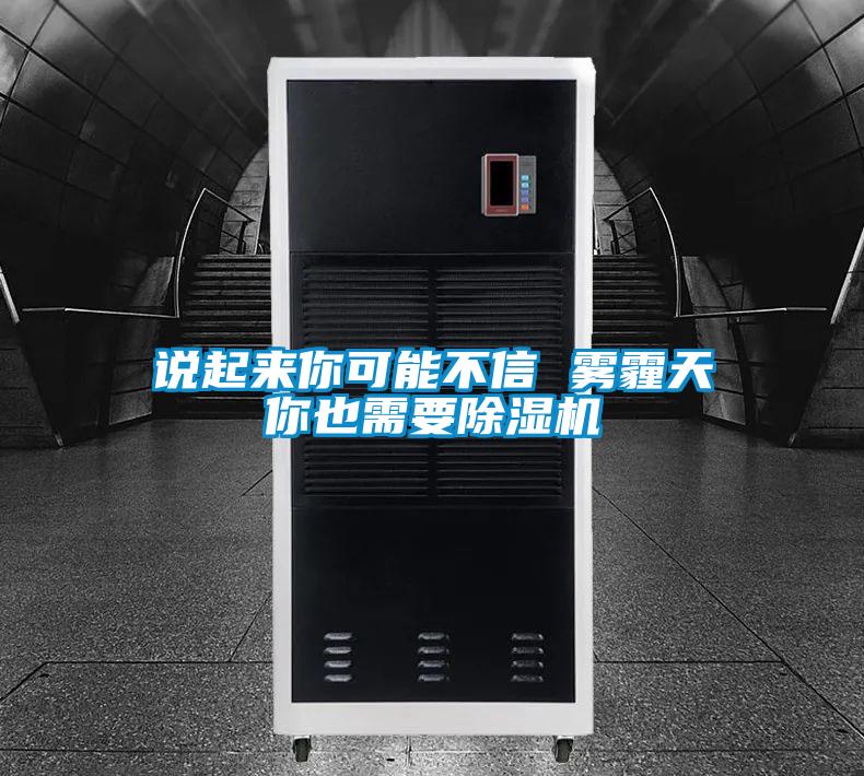 說(shuō)起來(lái)你可能不信 霧霾天你也需要除濕機(jī)