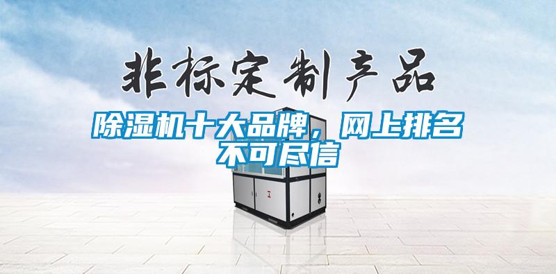 除濕機(jī)十大品牌，網(wǎng)上排名不可盡信