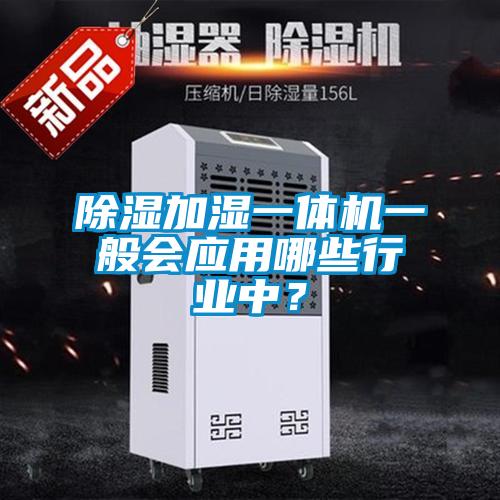 除濕加濕一體機(jī)一般會(huì)應(yīng)用哪些行業(yè)中？
