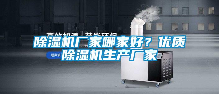 除濕機廠家哪家好？優(yōu)質(zhì)除濕機生產(chǎn)廠家